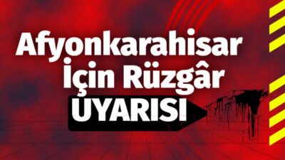 Afyonkarahisar Valiliği, il genelinde beklenen kuvvetli rüzgâr ve yağışlara karşı