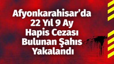 Afyonkarahisar’da hırsızlık suçundan hakkında 22 yıl 9 ay kesinleşmiş hapis
