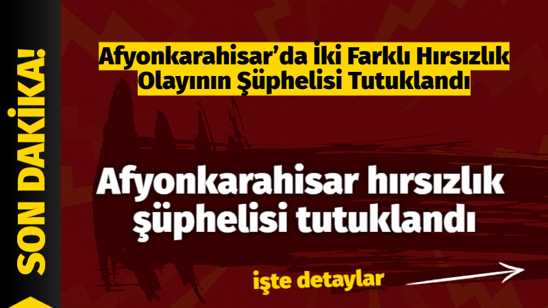 Afyonkarahisar’da park halindeki minibüs ve bir ikamette meydana gelen hırsızlık