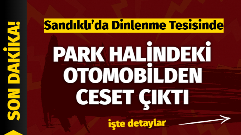 Afyonkarahisar Sandıklı’da dinlenme tesisinde 5 gündür park halinde bulunan otomobilden