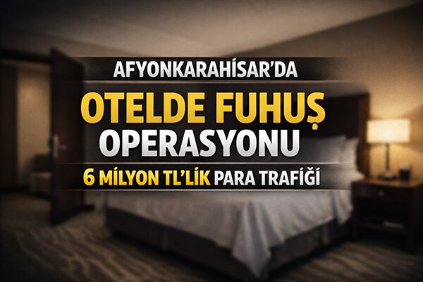 Afyonkarahisar’da bir otelde fuhuş yapıldığı iddiasıyla başlatılan soruşturmada 30 kişinin