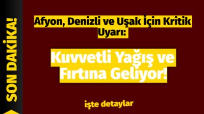 Meteoroloji yetkililerinin yaptığı son değerlendirmelere göre; Afyonkarahisar, Denizli ve Uşak