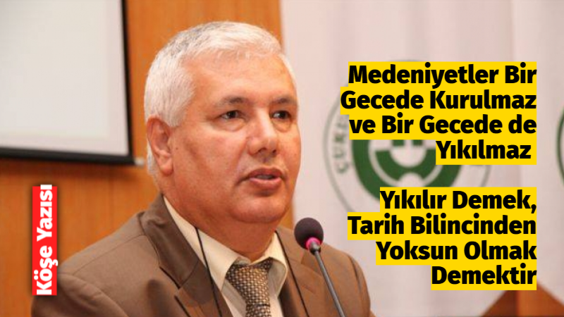 Medeniyetler Bir Gecede Kurulmaz ve Bir Gecede de Yıkılmaz Yıkılır