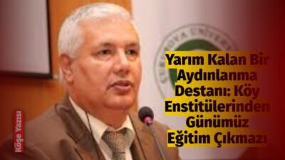  Köy Enstitülerinin Kapatılması ve Günümüzün Eğitimin ve Toplumun Çözülemeyen Sorunları