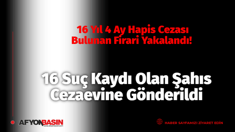 16 Yıl 4 Ay Hapis Cezası Bulunan Firari Yakalandı! 16 Suç Kaydı Olan Şahıs Cezaevine Gönderildi 16 Yıl 4 Ay Hapis Cezası Bulunan Firari Hükümlü Yakalandı
