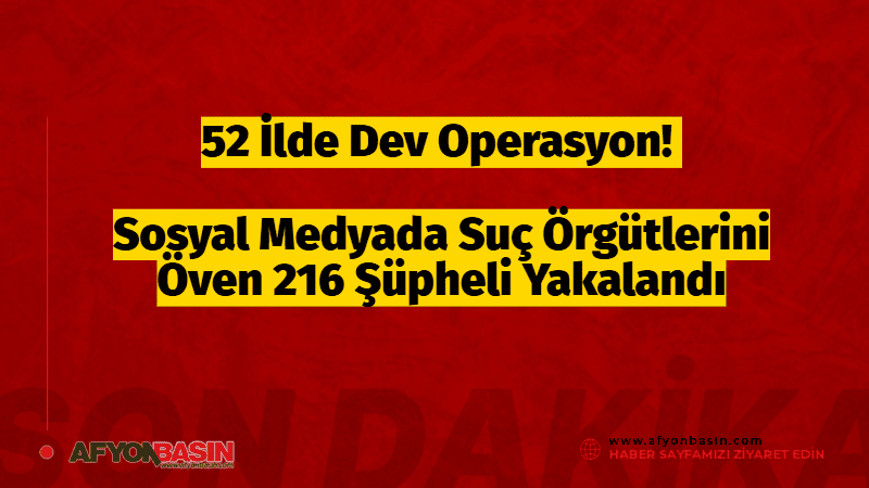 52 İlde Dev Operasyon! Sosyal Medyada Suç Örgütlerini Öven 216 Şüpheli Yakalandı 52 İlde Sosyal Medya Operasyonu: 216 Şüpheli Gözaltına Alındı