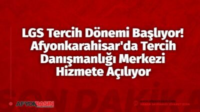 Afyonkarahisar'da LGS Tercih Danışmanlığı Merkezi Açılıyor