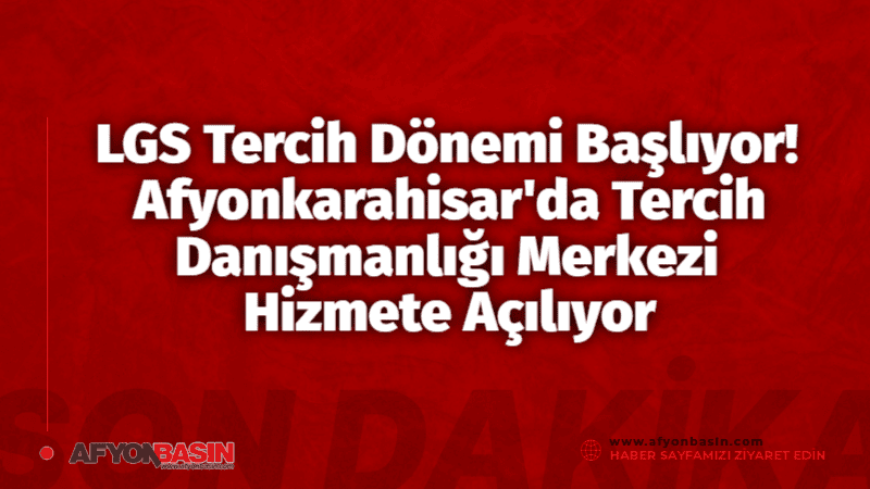 LGS Tercih Dönemi Başlıyor! Afyonkarahisar’da Tercih Danışmanlığı Merkezi Hizmete Açılıyor Afyonkarahisar'da LGS Tercih Danışmanlığı Merkezi Açılıyor