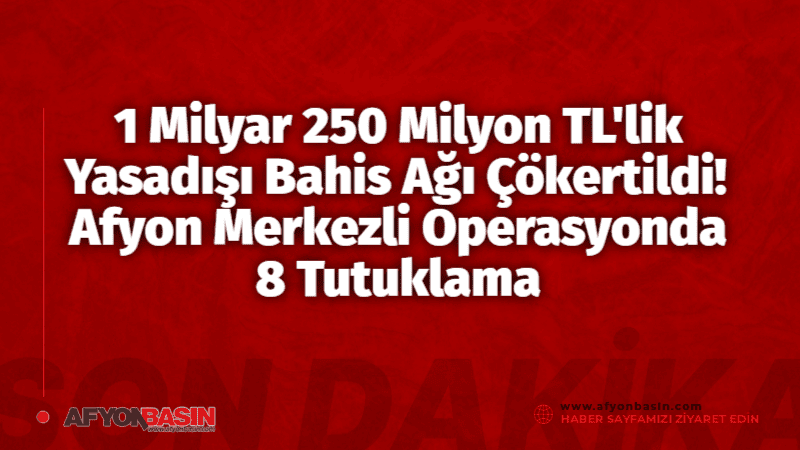 1 Milyar 250 Milyon TL’lik Yasadışı Bahis Ağı Çökertildi! Afyon Merkezli Operasyonda 8 Tutuklama Afyon Merkezli Yasadışı Bahis Operasyonu: 1,25 Milyar TL'lik İşlem Hacmi