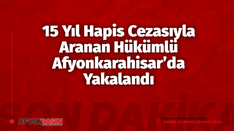 15 Yıl Hapis Cezasıyla Aranan Hükümlü Afyonkarahisar’da Yakalandı Afyonkarahisar’da Kasten Öldürme suçundan 15 yıl hapis cezasıyla aranan H.Y.