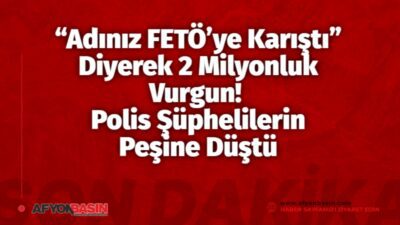 “Adınız FETÖ’ye Karıştı” Diyerek 2 Milyonluk Vurgun! Polis Şüphelilerin Peşine Düştü Afyonkarahisar’da kendilerini polis ve savcı olarak tanıtarak bir vatandaşı “Adınız