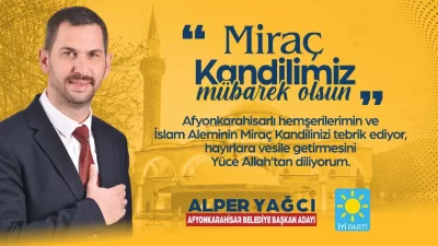 İYİ Parti Afyonkarahisar Belediye Başkan Adayı Alper Yağcı, Miraç Kandili